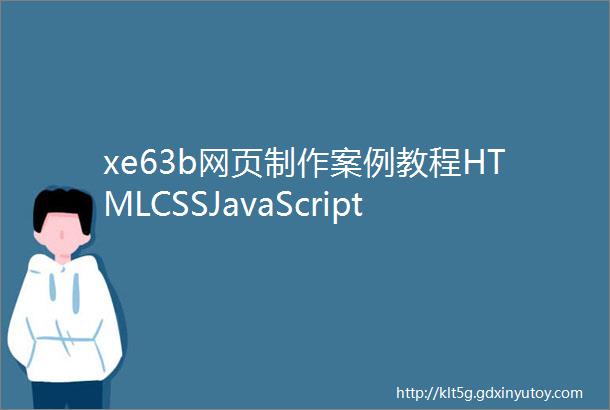 xe63b网页制作案例教程HTMLCSSJavaScript